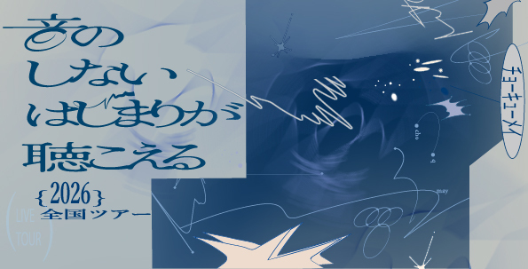 2026 全国ツアー ｢音のしない はじまりが 聴こえる｣ 